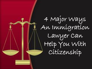 4 Major Ways An Immigration Lawyer Can Help You With Citizenship