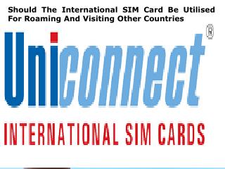 Should The International SIM Card Be Utilised For Roaming And Visiting Other Countries