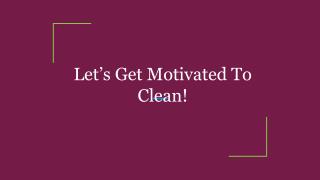 Let’s Get Motivated To Clean!