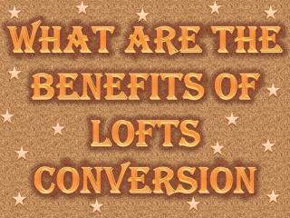 What are the Benefits of Lofts Conversion