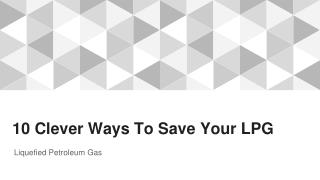 10 Clever Ways To Save Your LPG