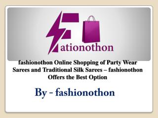 fashionothon Online Shopping of Party Wear Sarees and Traditional Silk Sarees – fashionothon Offers the Best Option