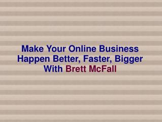 Make Your Online Business Happen Better, Faster, Bigger With Brett McFall