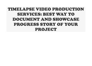 TIMELAPSE VIDEO PRODUCTION SERVICES BEST WAY TO DOCUMENT