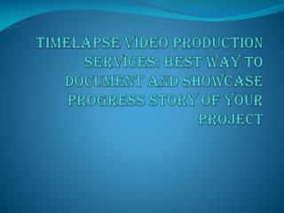 TIMELAPSE VIDEO PRODUCTION SERVICES BEST WAY TO DOCUMENT