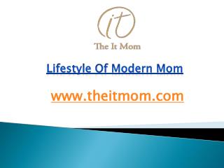 Lifestyle of Modern Mom - www.theitmom.com