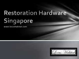 Restoration Hardware Singapore - www.locushabitat.com