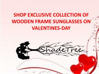 SHOP EXCLUSIVE COLLECTION OF WOODEN FRAME SUNGLASSES ON VALENTINES-DAY