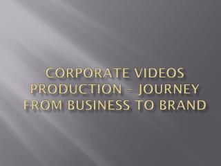 CORPORATE VIDEOS JOURNEY FROM BUSINESS TO BRAND