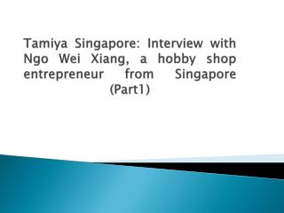 Tamiya Singapore: Interview with Ngo Wei Xiang, a hobby shop entrepreneur from Singapore (Part 1)