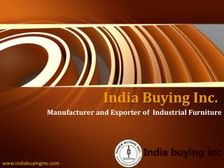 India Buying Inc is the best Industrial Furniture Manufacturer and Exporter