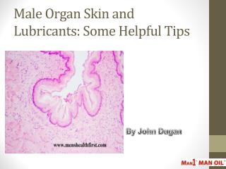 Male Organ Skin and Lubricants: Some Helpful Tips