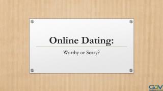 Online Dating: Worthy or Scary?