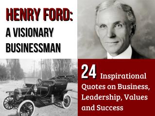 Henry Ford – A Visionary Businessman: 24 Inspirational Quotes on Business, Leadership, Values and Success