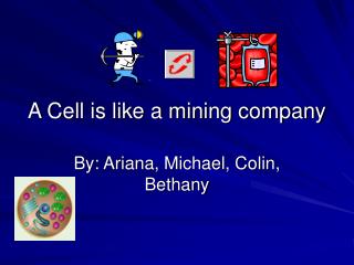 A Cell is like a mining company