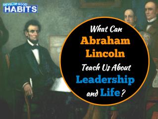 What Can Abraham Lincoln Teach Us About Leadership and Life?