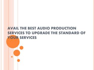 AVAIL THE BEST AUDIO PRODUCTION SERVICES TO UPGRADE THE STANDARD OF YOUR SERVICES