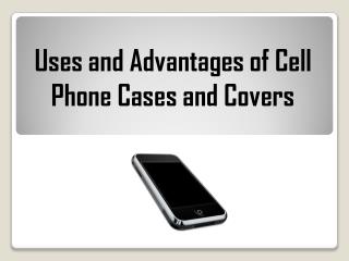 Uses and Advantages of Cell Phone Cases and Covers