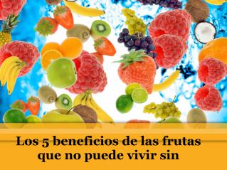 Los 5 beneficios de las frutas que no puede vivir sin
