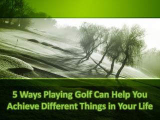 5 Ways Playing Golf Can Help You Achieve Different Things in Your Life