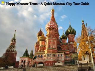 Happy Moscow Tours - A Quick Moscow City Tour Guide