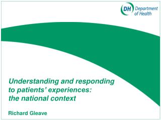 Understanding and responding to patients’ experiences: the national context Richard Gleave