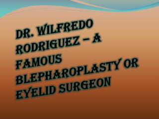 Dr. Wilfredo Rodriguez - Blepharoplasty or Eyelid Surgeon