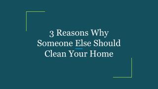 3 Reasons Why Someone Else Should Clean Your Home