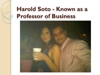 Harold Soto - Known as a Professor of Business