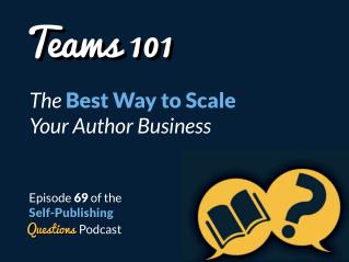SPQ 069: Teams 101 – The Best Way to Scale Your Author Business