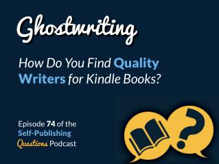 SPQ 074: Ghostwriting – How Do You Find Quality Writers for Kindle Books?