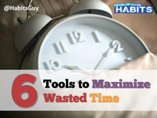 6 Tools to Maximize Wasted Time
