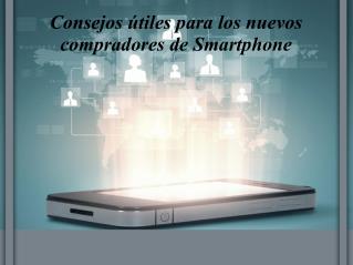 Consejos útiles para los nuevos compradores de Smartphone