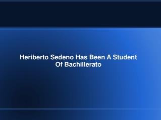 Heriberto Sedeno Has Been A Student Of Bachillerato