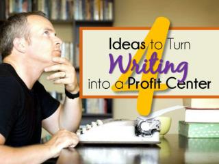 4 Ideas to Turn Writing into a Profit Center