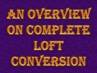 An Overview On Complete Loft Conversion