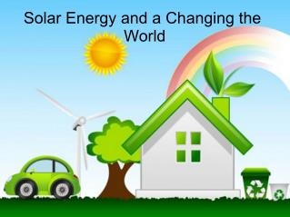 Solar Energy and a Changing the World