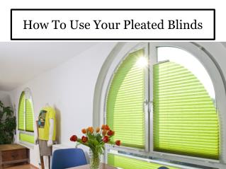 How to use your pleated blinds