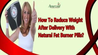 How To Reduce Weight After Delivery With Natural Fat Burner Pills?