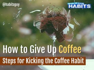 How to Give up Coffee – Steps for Kicking the Coffee Habit