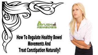 How To Regulate Healthy Bowel Movements And Treat Constipation Naturally?