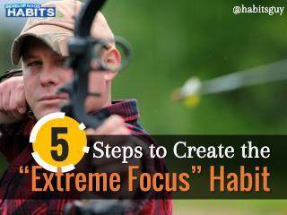 5 Steps to Create the "Extreme Focus" Habit