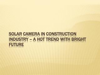 SOLAR CAMERA IN CONSTRUCTION INDUSTRY