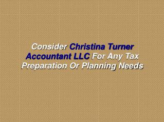 Consider Christina Turner Accountant LLC For Any Tax Preparation Or Planning Needs