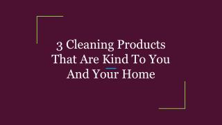 3 Cleaning Products That Are Kind To You And Your Home