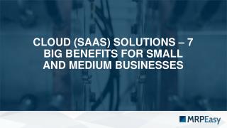 Cloud (SaaS) Solutions: 7 Big Benefits for Small and Midsized Businesses.