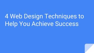4 Web Design Techniques to Help You Achieve Success