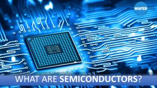 WHAT ARE SEMICONDUCTORS?