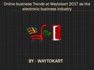 Online business Trends at Waytokart 2017 as the electronic business industry