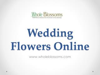 Wedding Flowers Online - www.wholeblossoms.com